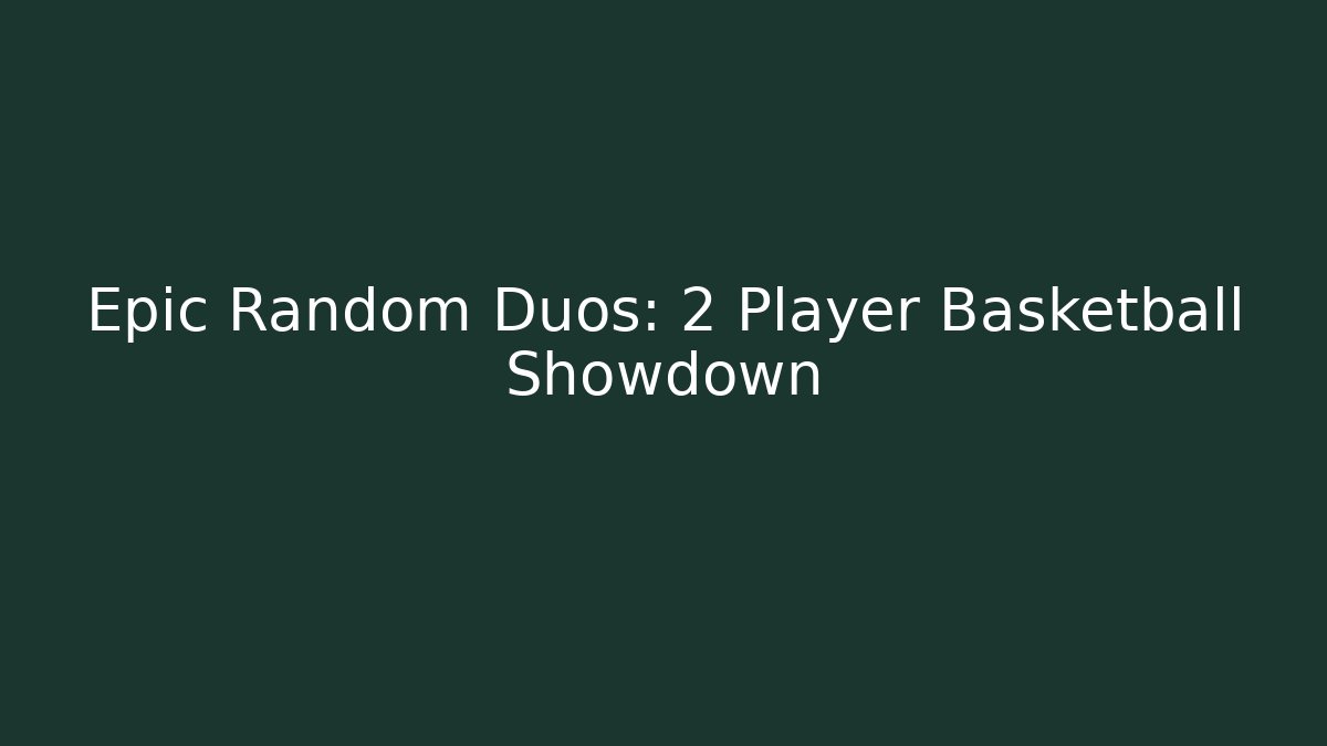Epic Random Duos: 2 Player Basketball Showdown