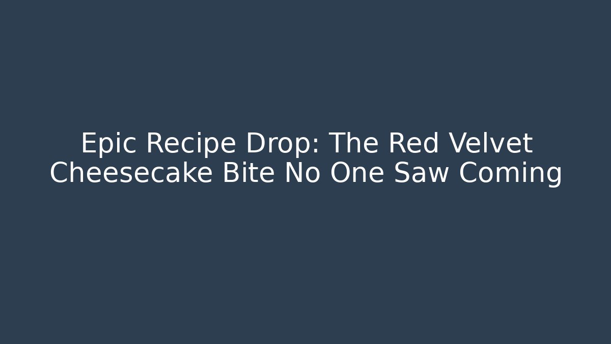 Epic Recipe Drop: The Red Velvet Cheesecake Bite No One Saw Coming