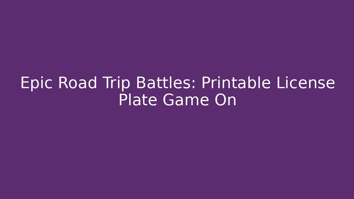 Epic Road Trip Battles: Printable License Plate Game On