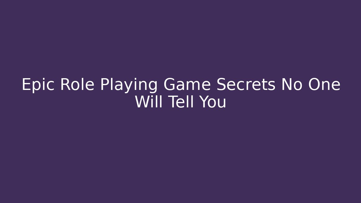 Epic Role Playing Game Secrets No One Will Tell You