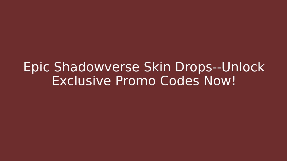 Epic Shadowverse Skin Drops—Unlock Exclusive Promo Codes Now! - Critter Realm