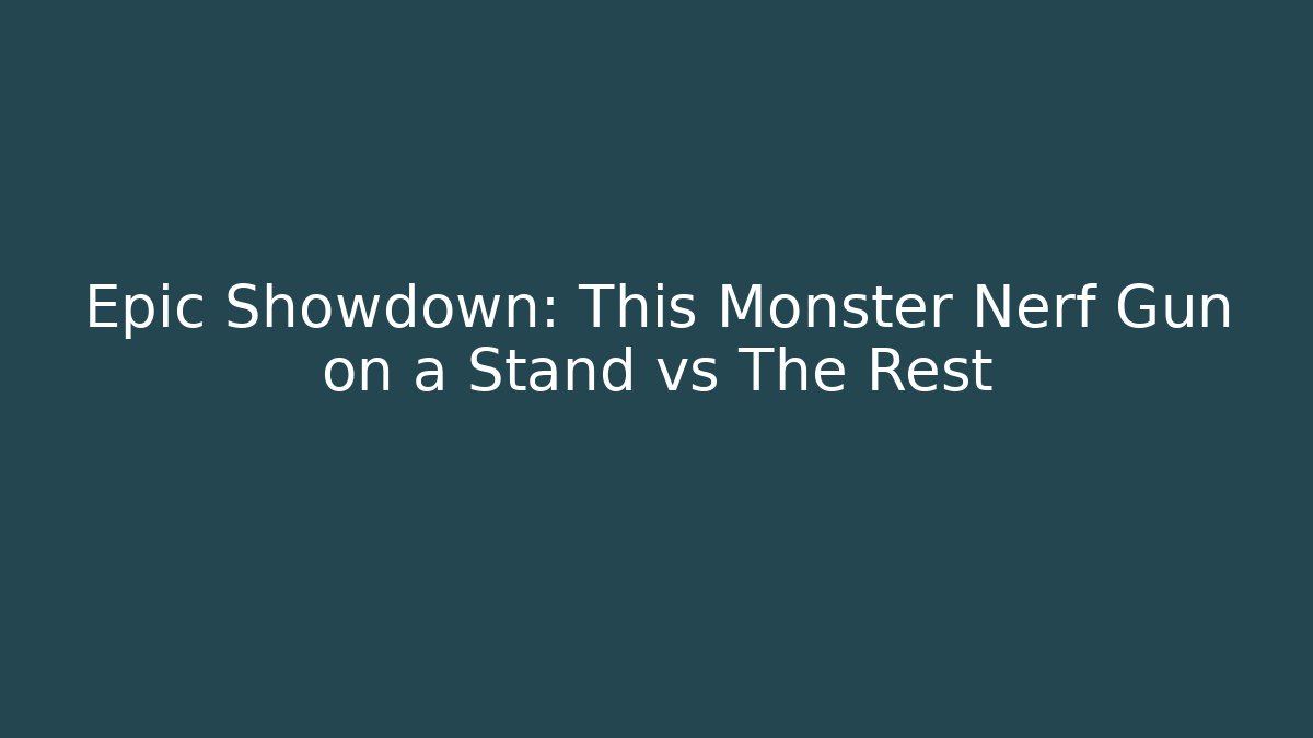 Epic Showdown: This Monster Nerf Gun on a Stand vs The Rest