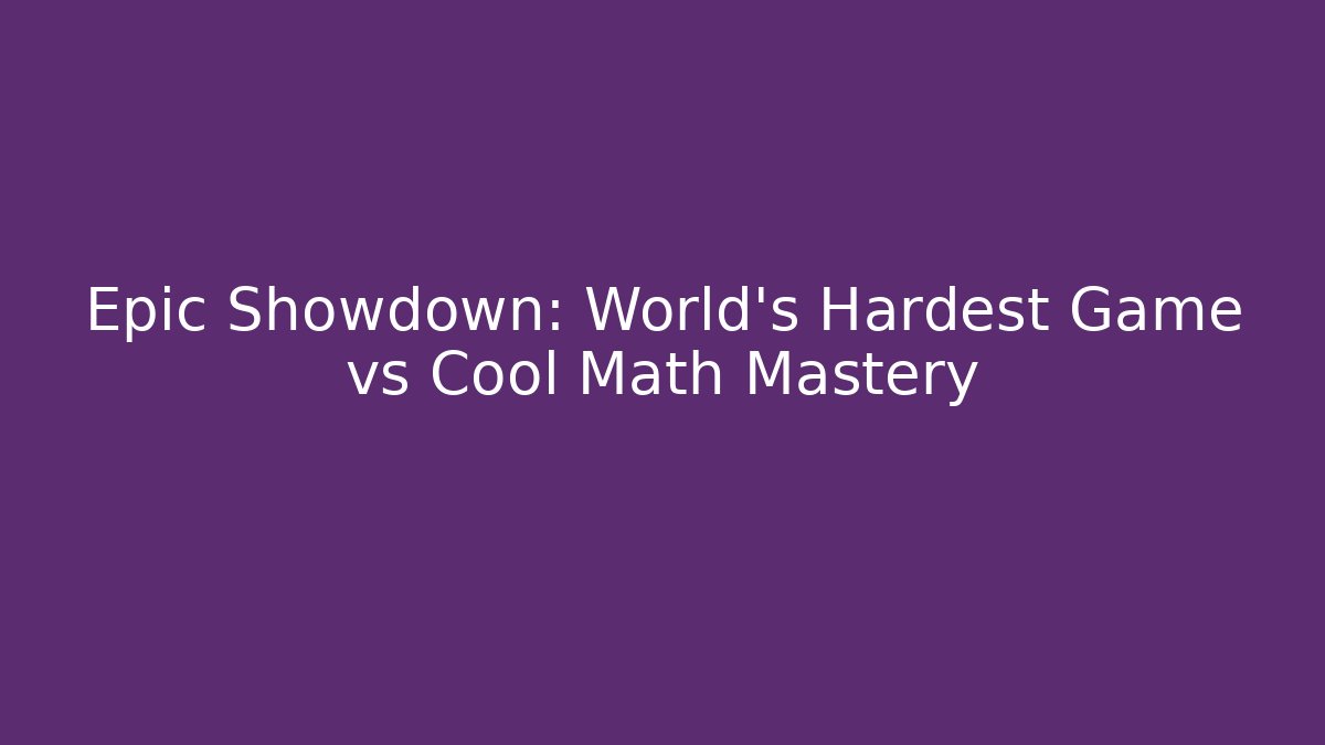 Epic Showdown: World's Hardest Game vs Cool Math Mastery