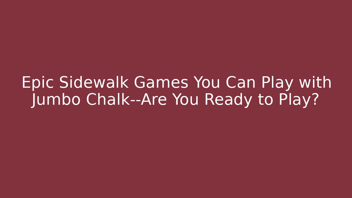 Epic Sidewalk Games You Can Play with Jumbo Chalk—Are You Ready to Play?