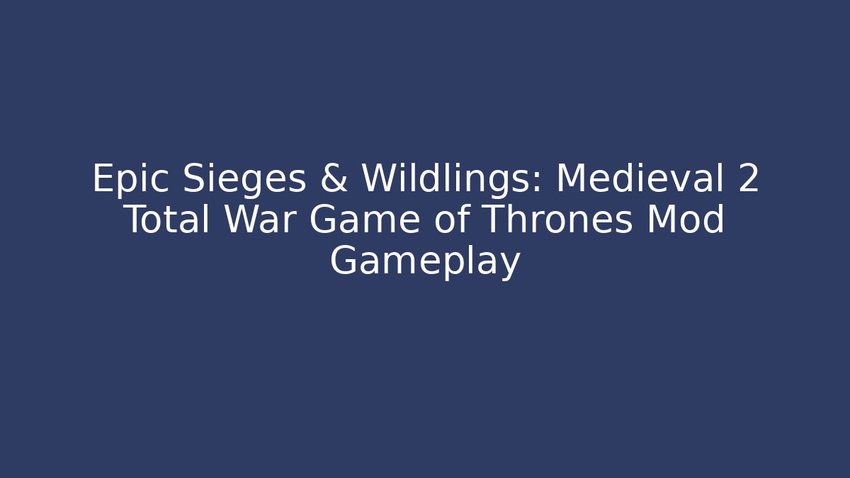 Epic Sieges & Wildlings: Medieval 2 Total War Game of Thrones Mod Gameplay