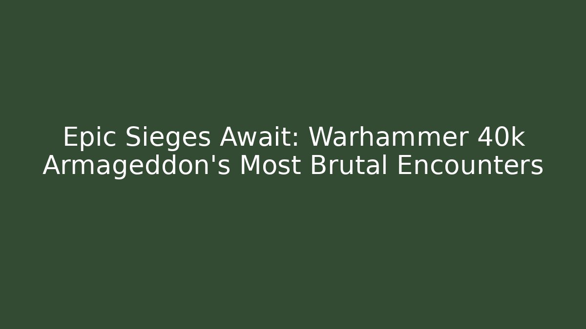 Epic Sieges Await: Warhammer 40k Armageddon’s Most Brutal Encounters