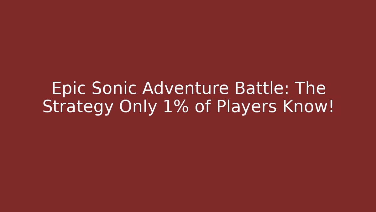 Epic Sonic Adventure Battle: The Strategy Only 1% of Players Know!