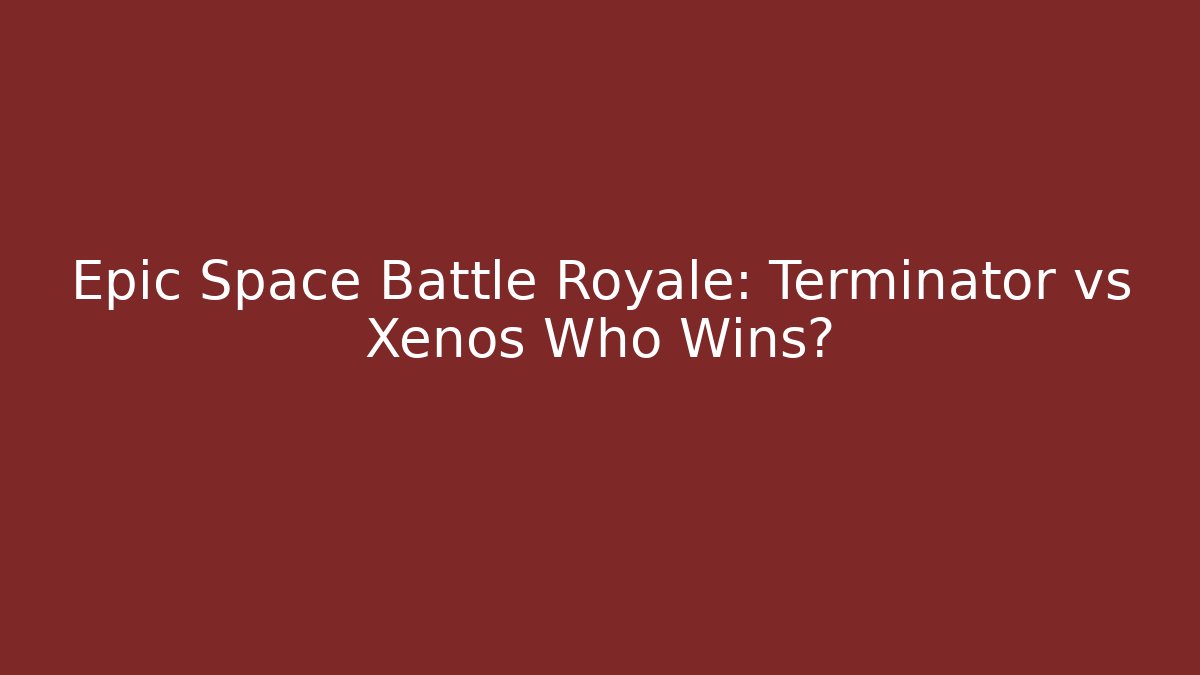 Epic Space Battle Royale: Terminator vs Xenos Who Wins?