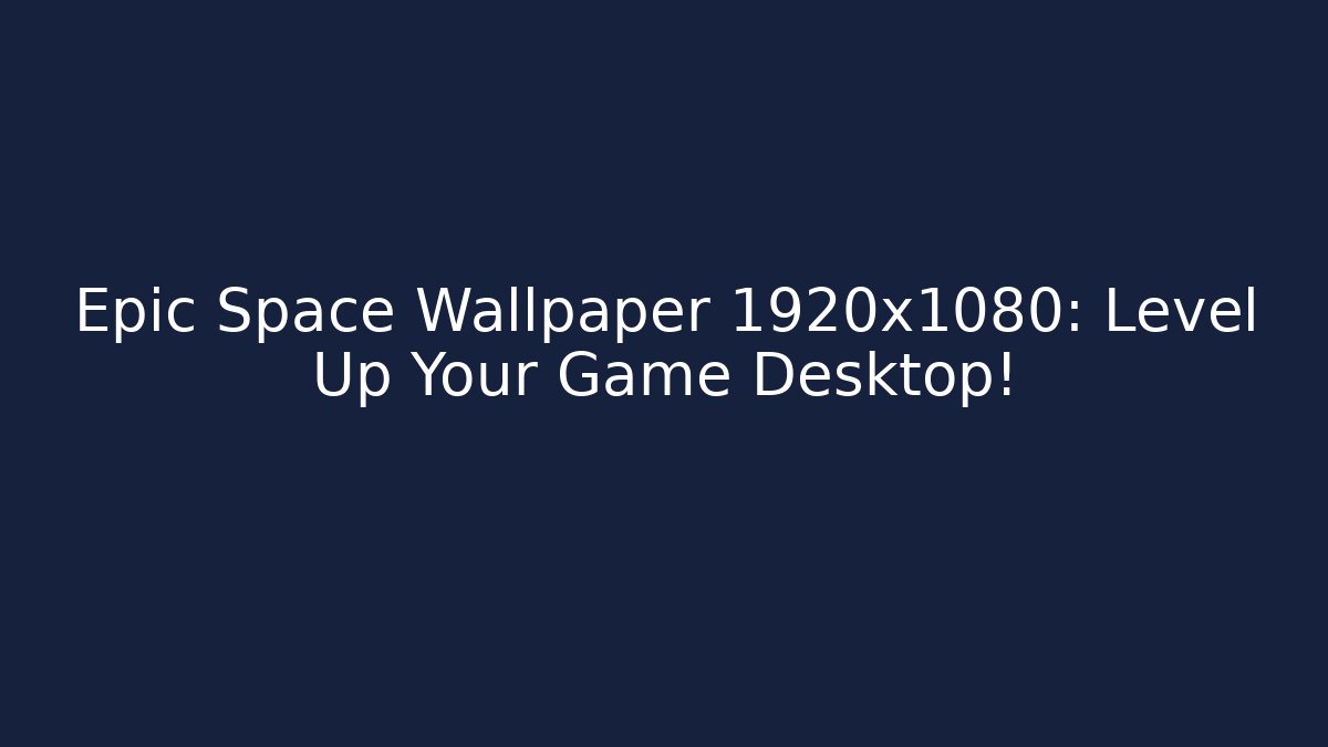 Epic Space Wallpaper 1920x1080: Level Up Your Game Desktop!