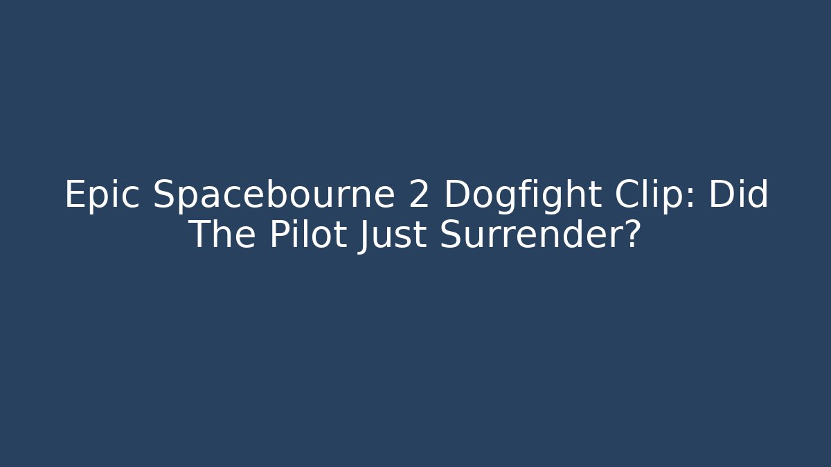 Epic Spacebourne 2 Dogfight Clip: Did The Pilot Just Surrender?