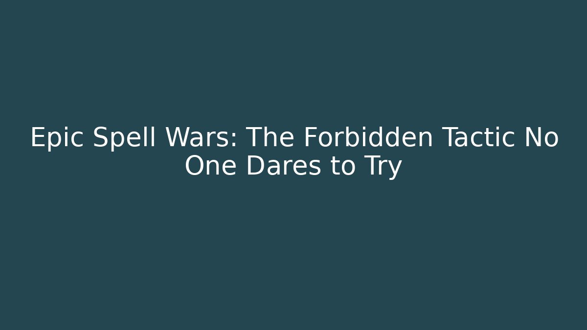 Epic Spell Wars: The Forbidden Tactic No One Dares to Try