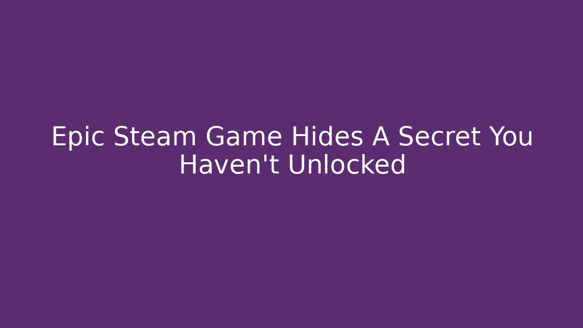 Epic Steam Game Hides A Secret You Haven't Unlocked