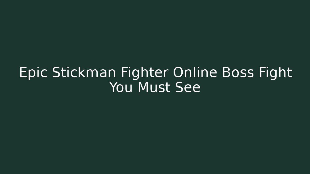 Epic Stickman Fighter Online Boss Fight You Must See