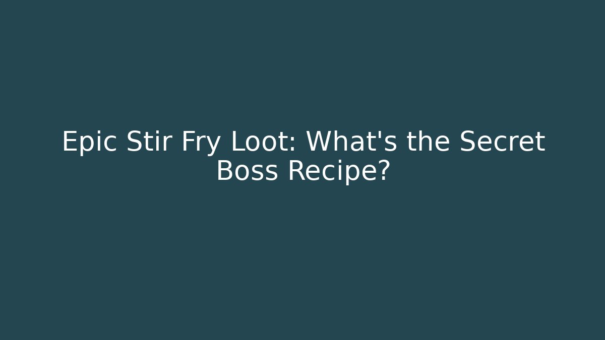 Epic Stir Fry Loot: What’s the Secret Boss Recipe?