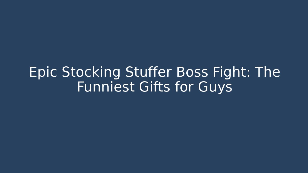 Epic Stocking Stuffer Boss Fight: The Funniest Gifts for Guys