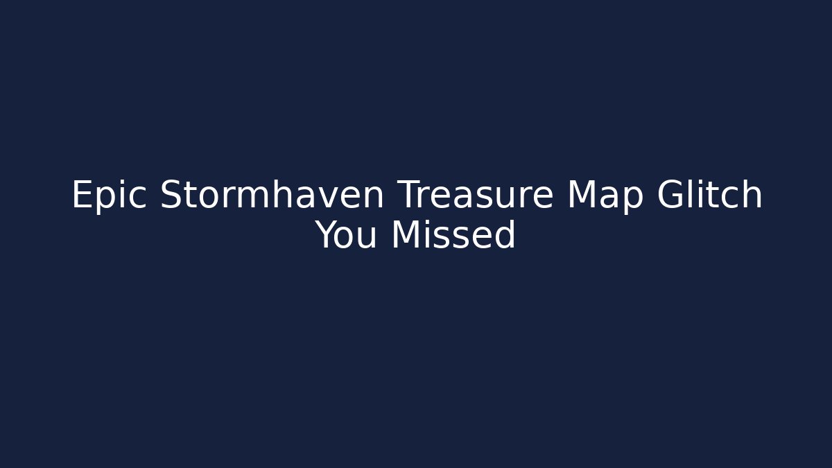 Epic Stormhaven Treasure Map Glitch You Missed