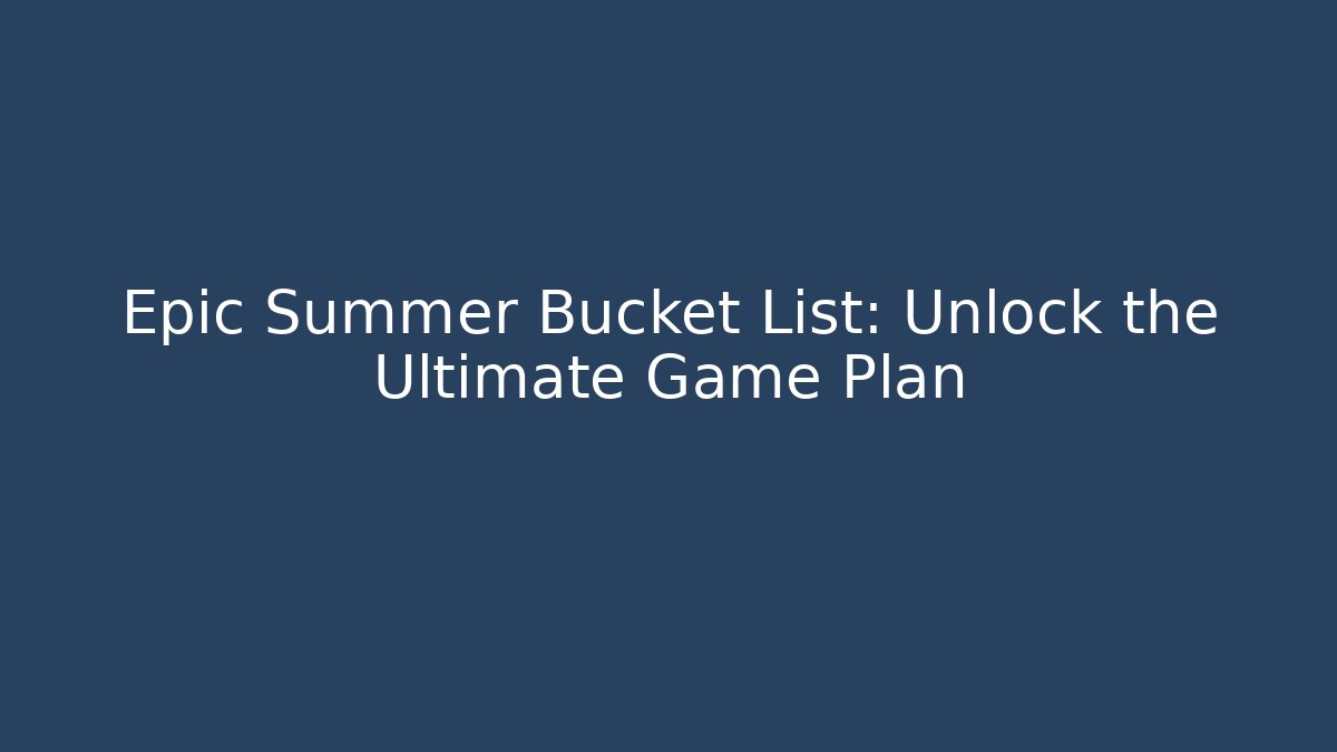 Epic Summer Bucket List: Unlock the Ultimate Game Plan