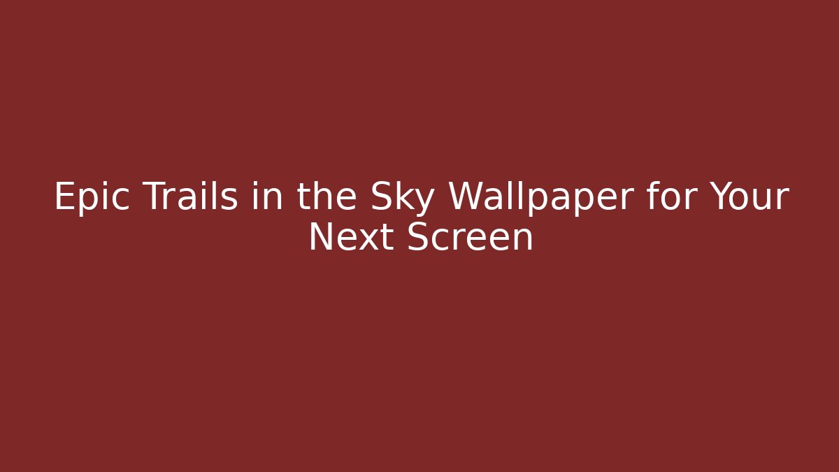 Epic Trails in the Sky Wallpaper for Your Next Screen - Critter Realm