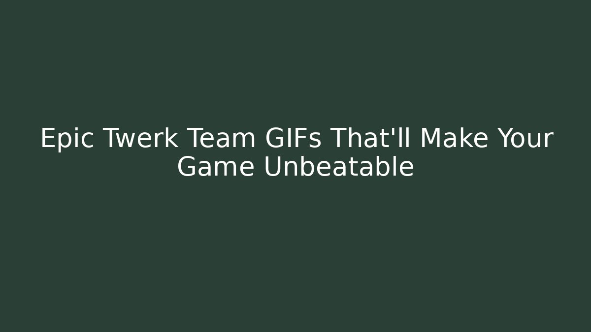 Epic Twerk Team GIFs That’ll Make Your Game Unbeatable