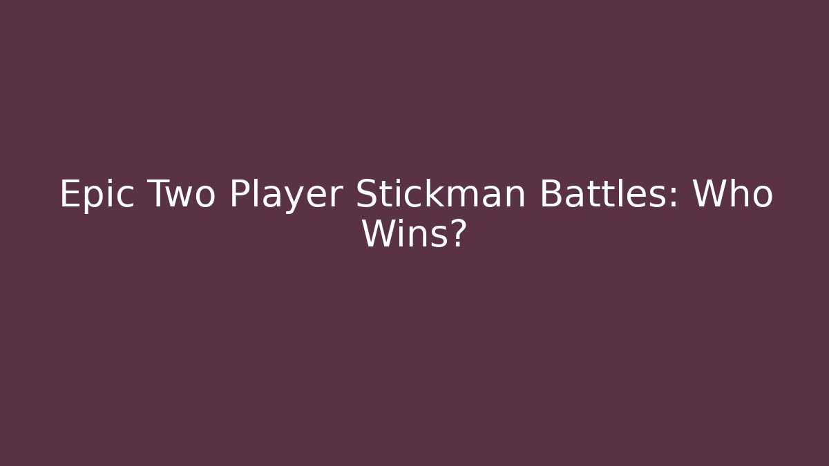 Epic Two Player Stickman Battles: Who Wins?