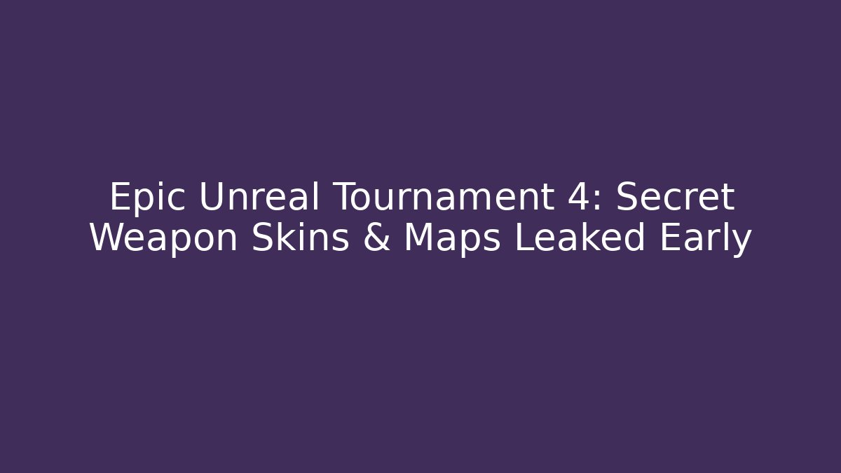 Epic Unreal Tournament 4: Secret Weapon Skins & Maps Leaked Early