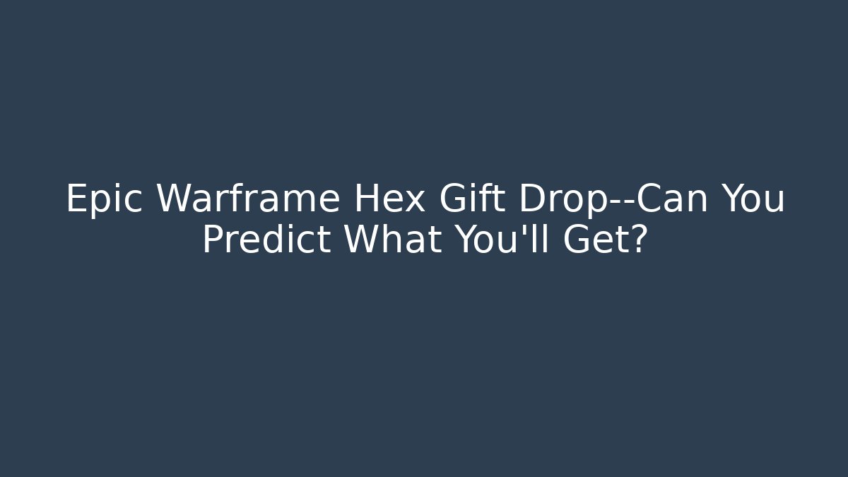 Epic Warframe Hex Gift Drop—Can You Predict What You’ll Get?