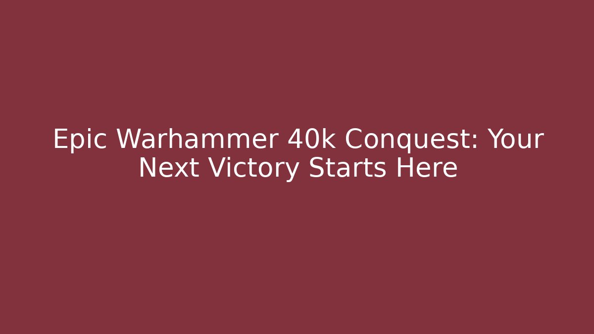 Epic Warhammer 40k Conquest: Your Next Victory Starts Here - Critter Realm