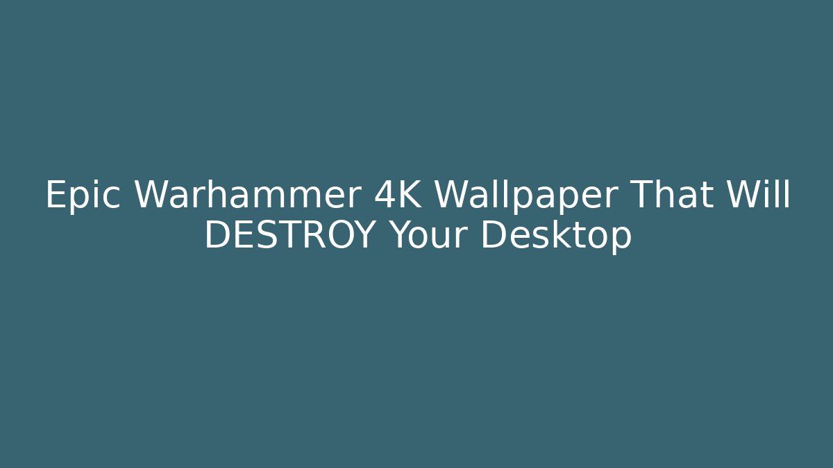 Epic Warhammer 4K Wallpaper That Will DESTROY Your Desktop
