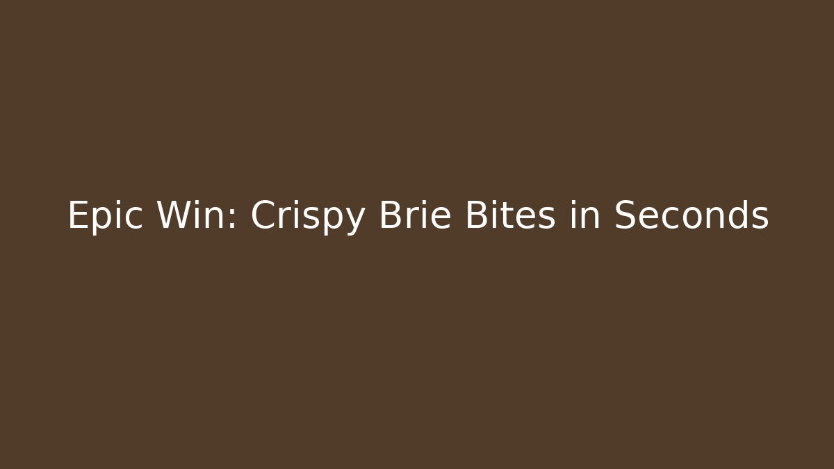 Epic Win: Crispy Brie Bites in Seconds