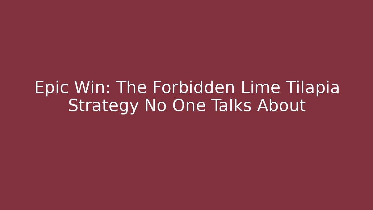 Epic Win: The Forbidden Lime Tilapia Strategy No One Talks About