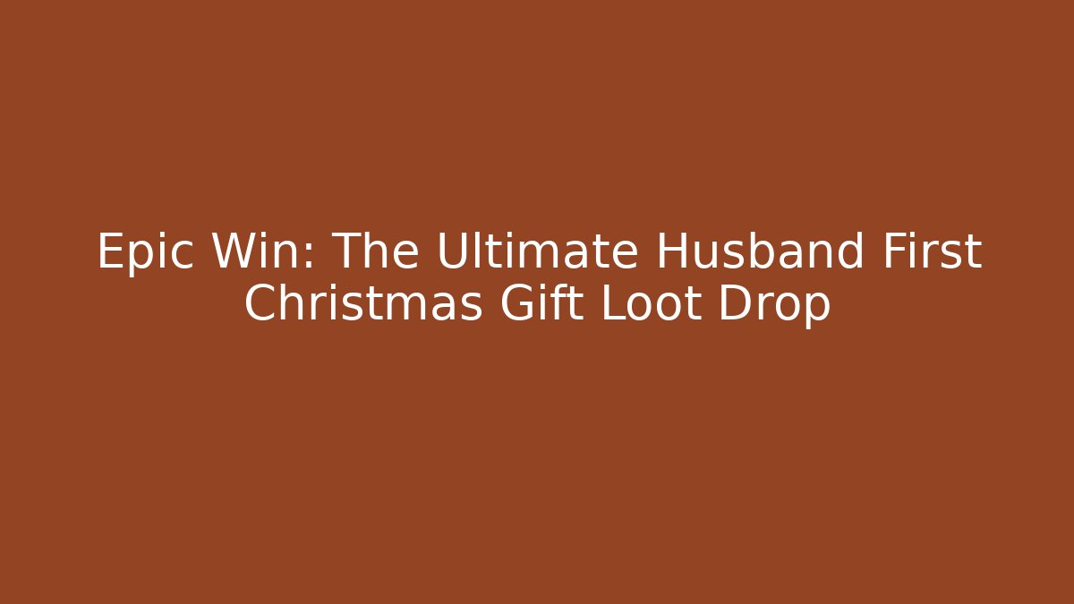 Epic Win: The Ultimate Husband First Christmas Gift Loot Drop - Critter Realm