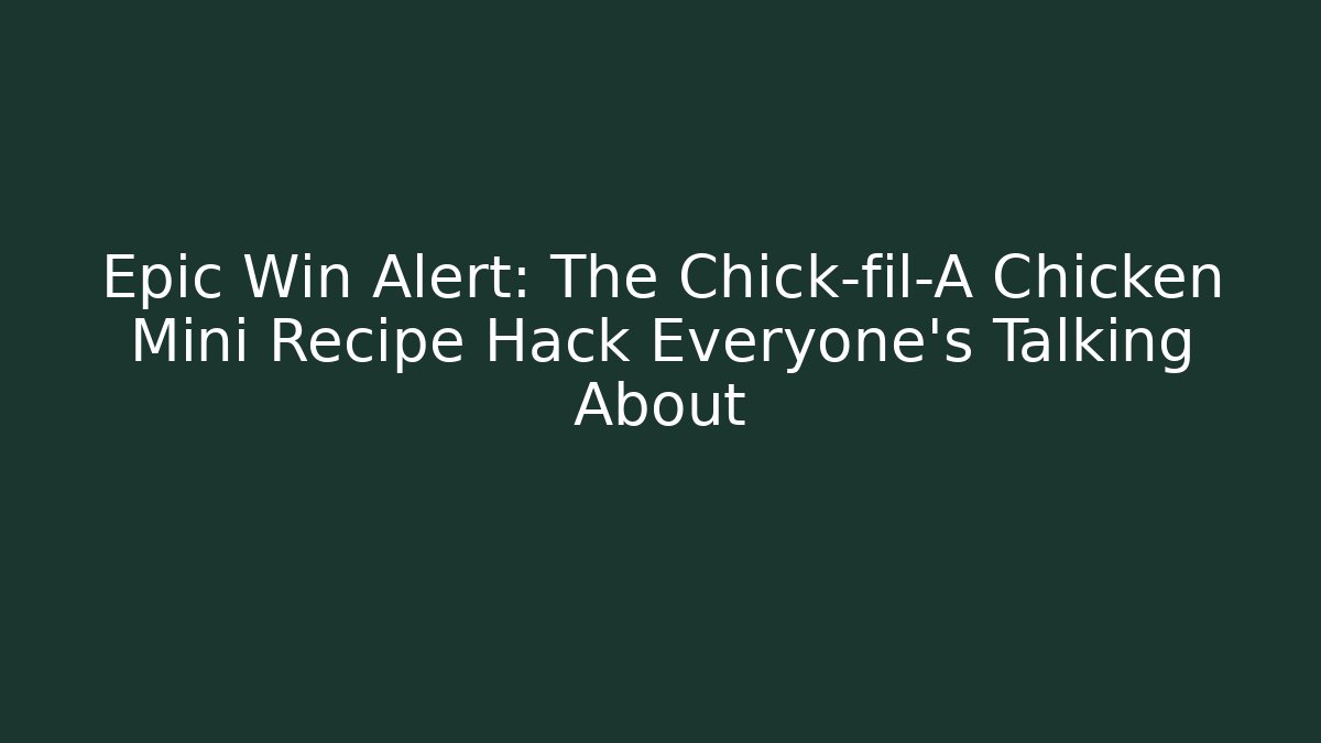 Epic Win Alert: The Chick-fil-A Chicken Mini Recipe Hack Everyone's Talking About