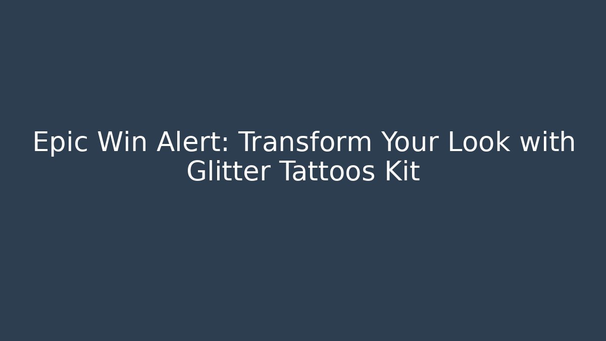 Epic Win Alert: Transform Your Look with Glitter Tattoos Kit