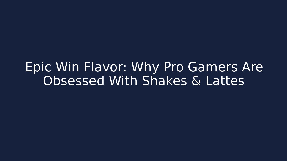 Epic Win Flavor: Why Pro Gamers Are Obsessed With Shakes & Lattes