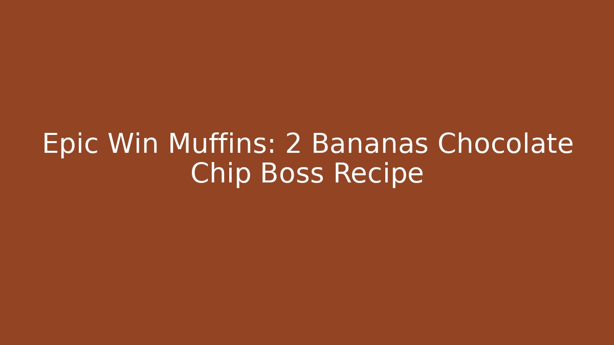Epic Win Muffins: 2 Bananas Chocolate Chip Boss Recipe