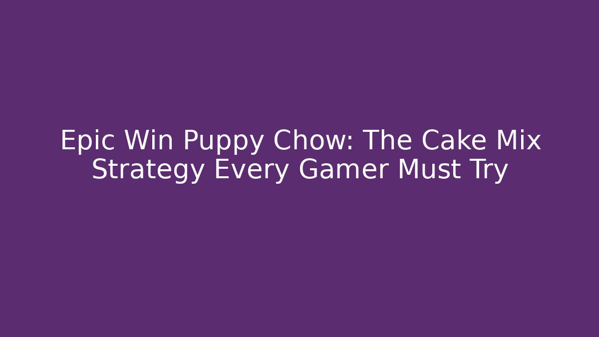 Epic Win Puppy Chow: The Cake Mix Strategy Every Gamer Must Try