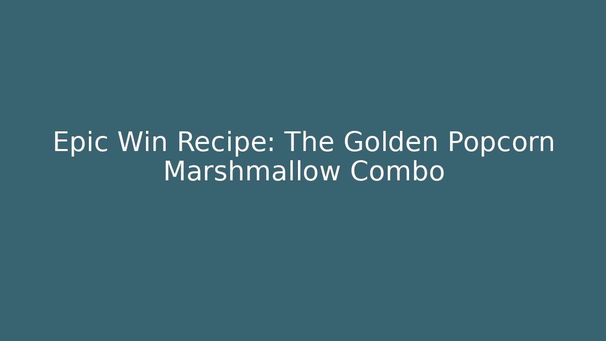Epic Win Recipe: The Golden Popcorn Marshmallow Combo - Critter Realm