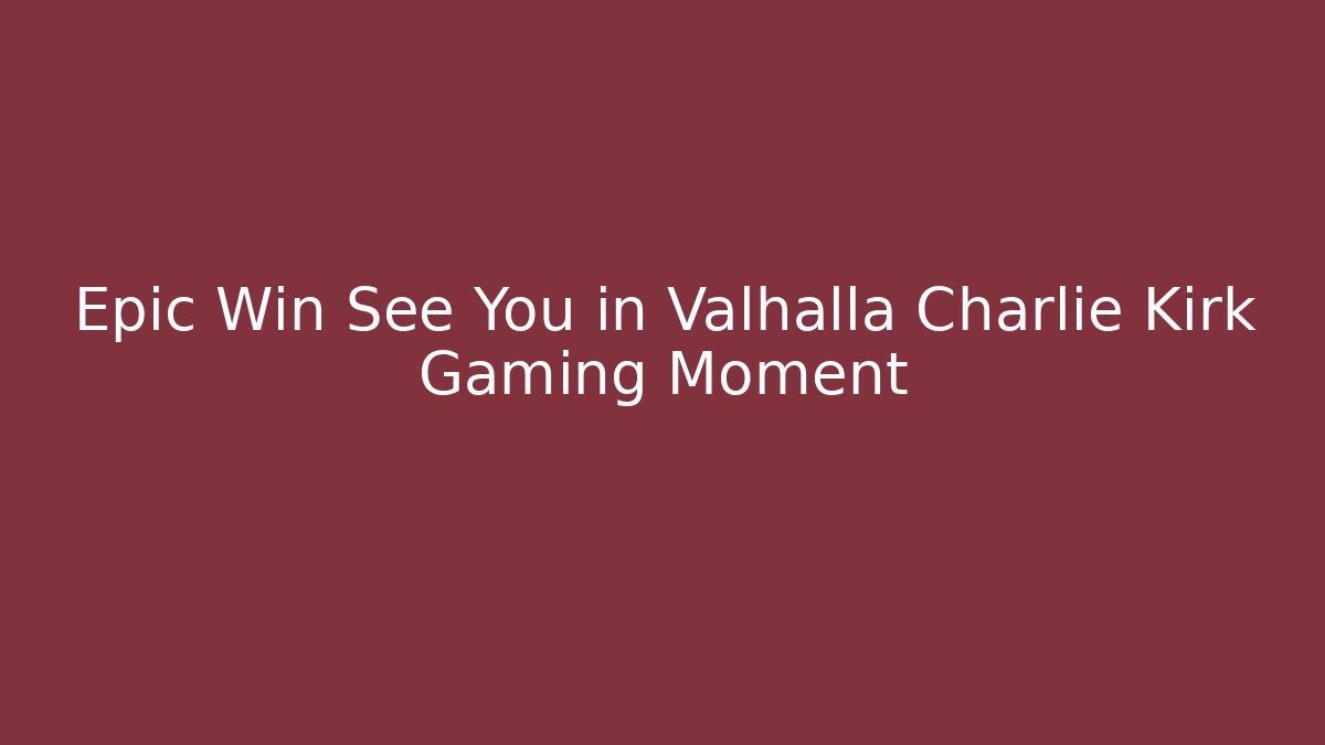 Epic Win See You in Valhalla Charlie Kirk Gaming Moment