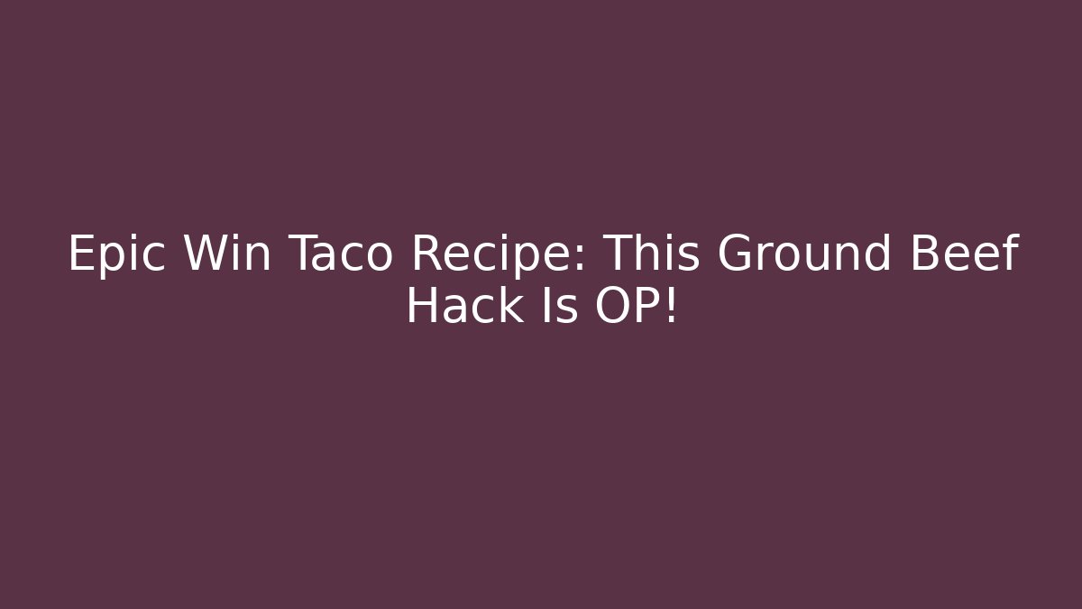 Epic Win Taco Recipe: This Ground Beef Hack Is OP! - Critter Realm