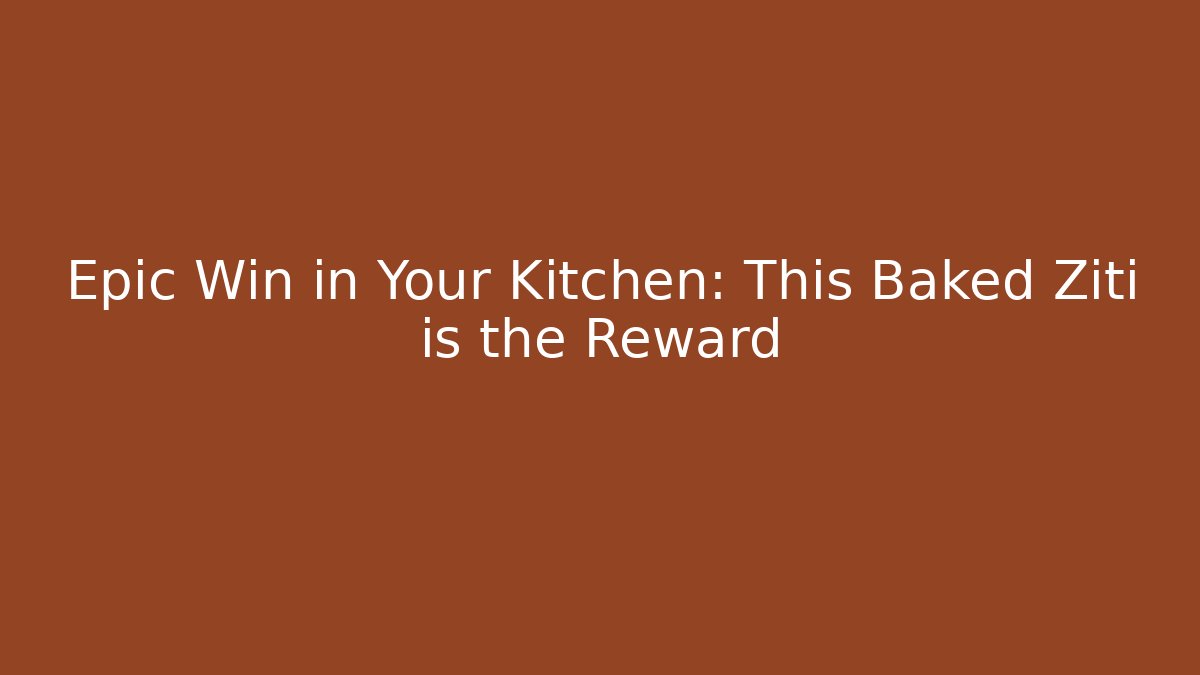 Epic Win in Your Kitchen: This Baked Ziti is the Reward