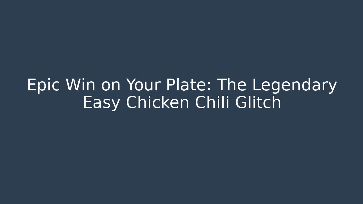 Epic Win on Your Plate: The Legendary Easy Chicken Chili Glitch