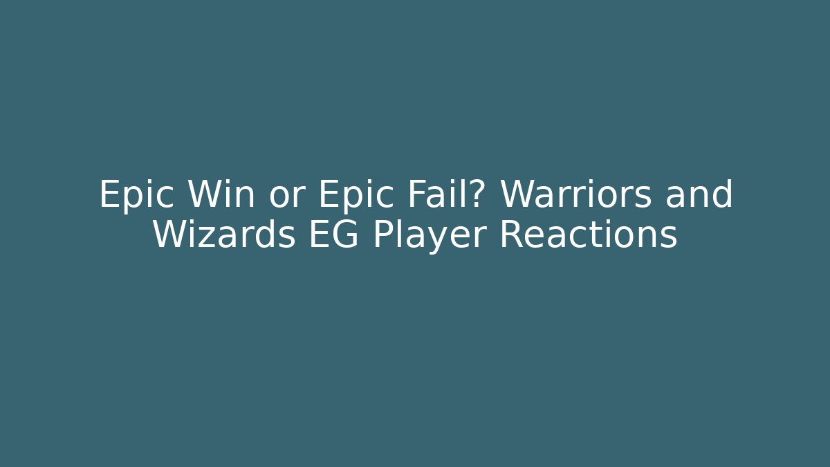 Epic Win or Epic Fail? Warriors and Wizards EG Player Reactions