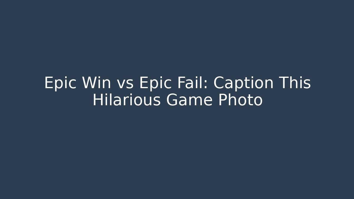 Epic Win vs Epic Fail: Caption This Hilarious Game Photo