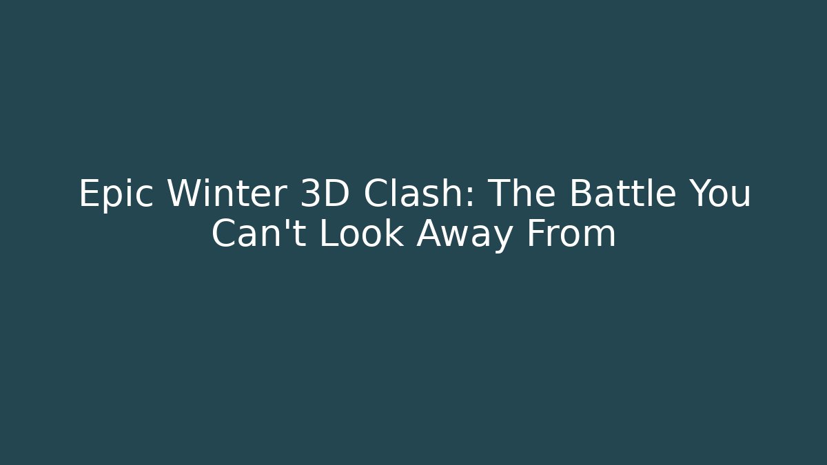 Epic Winter 3D Clash: The Battle You Can't Look Away From