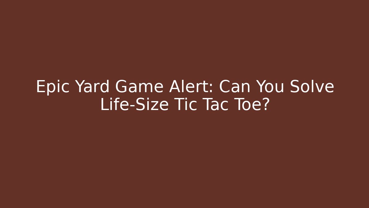 Epic Yard Game Alert: Can You Solve Life-Size Tic Tac Toe?