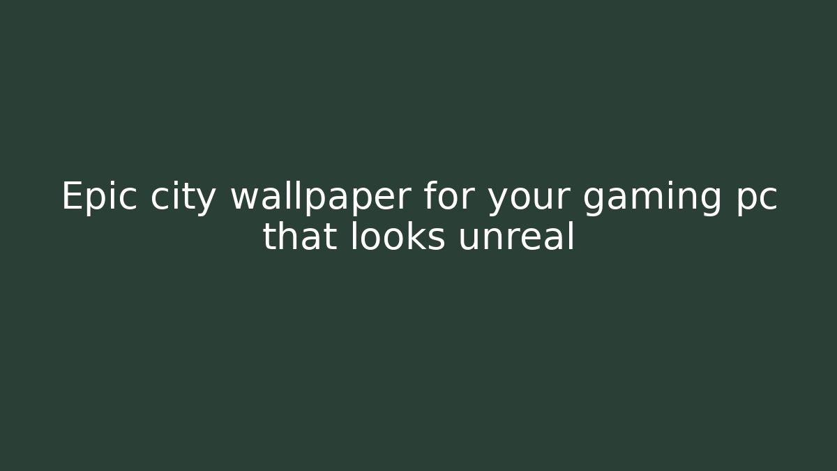 Epic city wallpaper for your gaming pc that looks unreal
