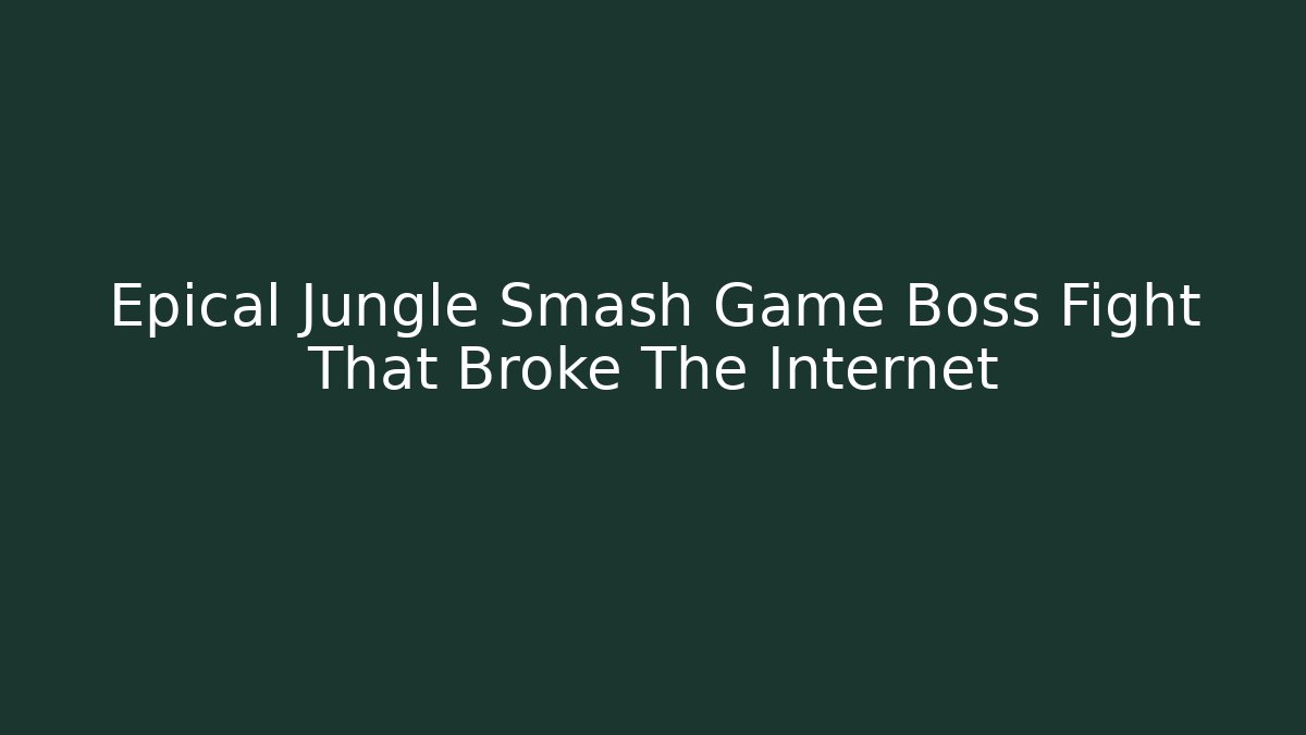 Epical Jungle Smash Game Boss Fight That Broke The Internet