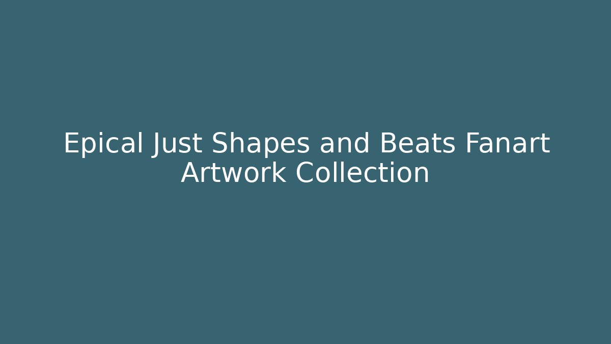 Epical Just Shapes and Beats Fanart Artwork Collection