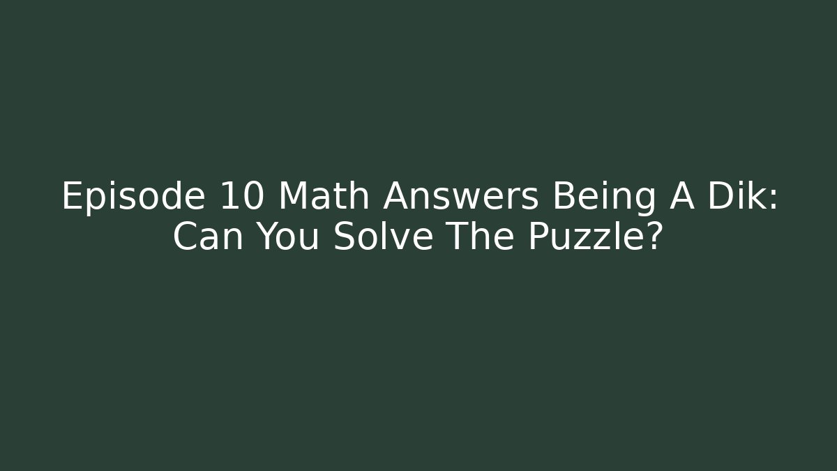 Episode 10 Math Answers Being A Dik: Can You Solve The Puzzle?