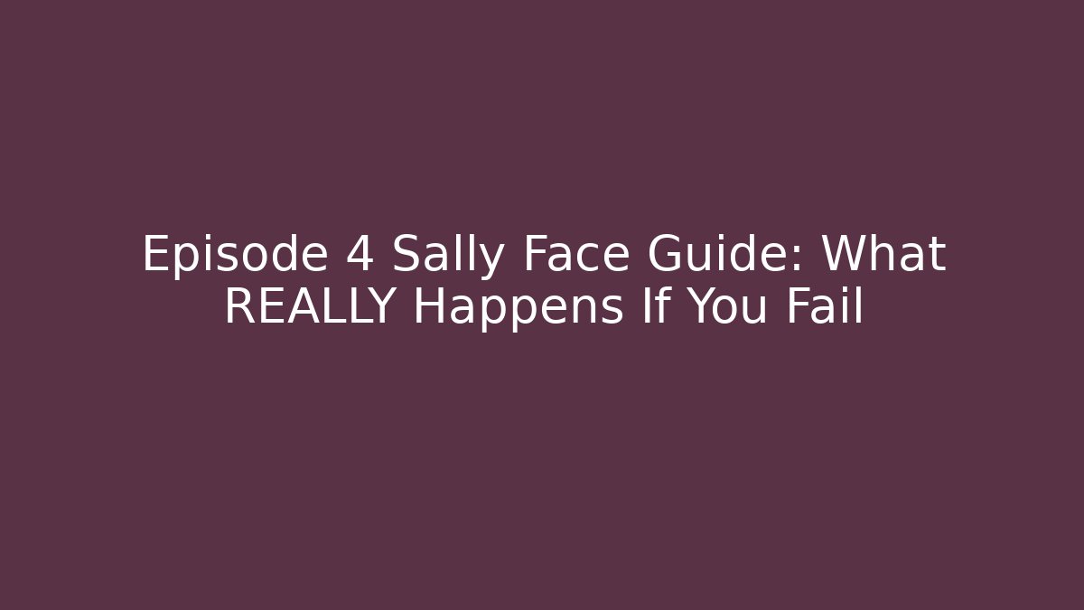 Episode 4 Sally Face Guide: What REALLY Happens If You Fail